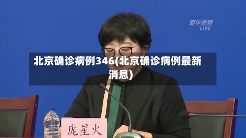 北京确诊病例346(北京确诊病例最新消息)-第2张图片