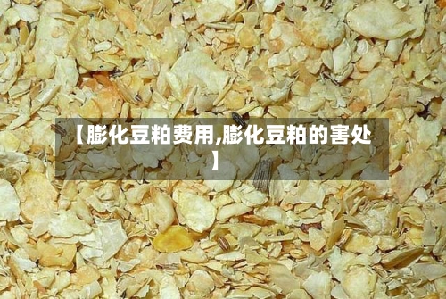 【膨化豆粕费用,膨化豆粕的害处】