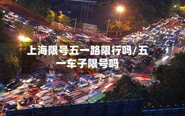 上海限号五一路限行吗/五一车子限号吗