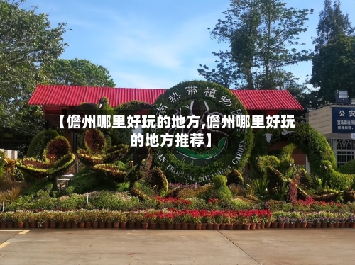 【儋州哪里好玩的地方,儋州哪里好玩的地方推荐】-第3张图片