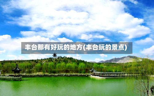 丰台那有好玩的地方(丰台玩的景点)-第3张图片