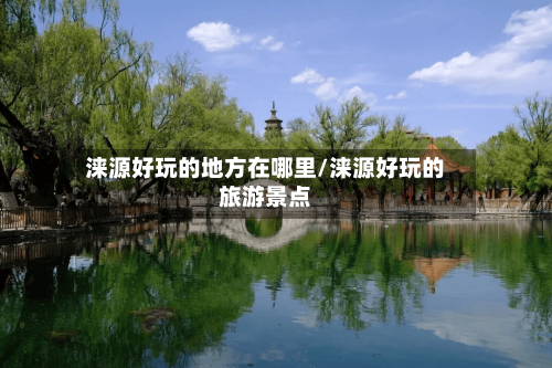 涞源好玩的地方在哪里/涞源好玩的旅游景点