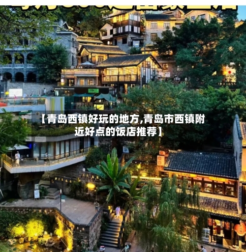 【青岛西镇好玩的地方,青岛市西镇附近好点的饭店推荐】
