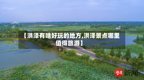 【洪泽有啥好玩的地方,洪泽景点哪里值得旅游】-第3张图片