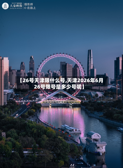 【26号天津限什么号,天津2026年6月26号限号是多少号呢】-第2张图片