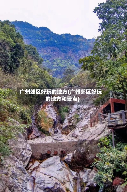 广州郊区好玩的地方(广州郊区好玩的地方和景点)