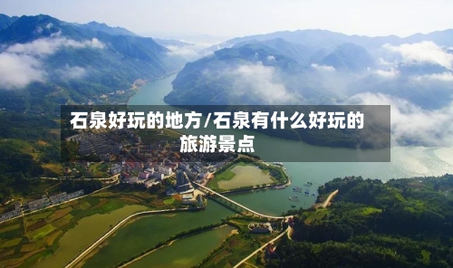 石泉好玩的地方/石泉有什么好玩的旅游景点