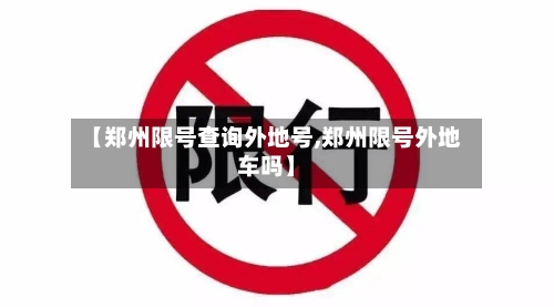 【郑州限号查询外地号,郑州限号外地车吗】