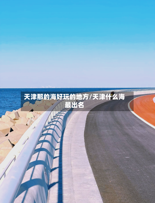 天津那的海好玩的地方/天津什么海最出名-第3张图片