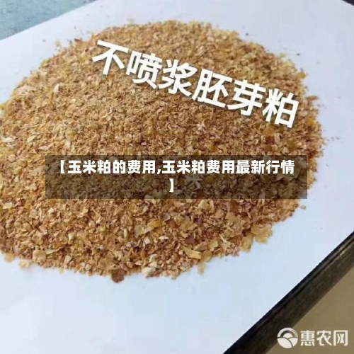 【玉米粕的费用,玉米粕费用最新行情】-第2张图片