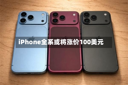 iPhone全系或将涨价100美元