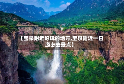 【宝泉附近好玩的地方,宝泉附近一日游必去景点】