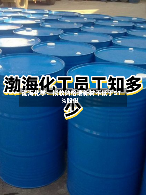 渤海化学：拟收购格瑞新材不低于51%股份-第2张图片