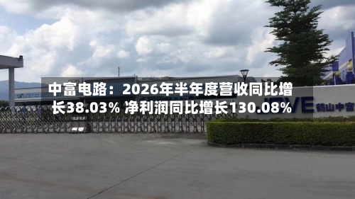 中富电路：2026年半年度营收同比增长38.03% 净利润同比增长130.08%
