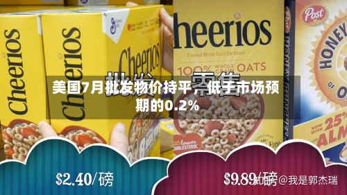 美国7月批发物价持平，低于市场预期的0.2%