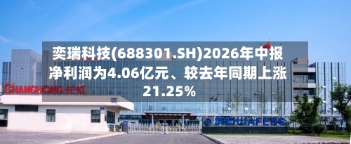 奕瑞科技(688301.SH)2026年中报净利润为4.06亿元	、较去年同期上涨21.25%-第2张图片