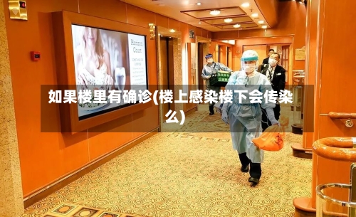 如果楼里有确诊(楼上感染楼下会传染么)-第2张图片