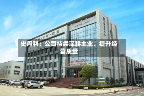 史丹利：公司持续深耕主业、提升经营质量-第3张图片