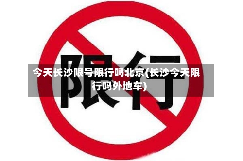 今天长沙限号限行吗北京(长沙今天限行吗外地车)-第2张图片