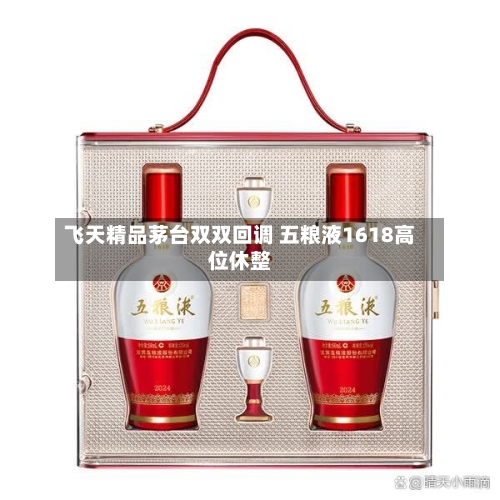 飞天精品茅台双双回调 五粮液1618高位休整