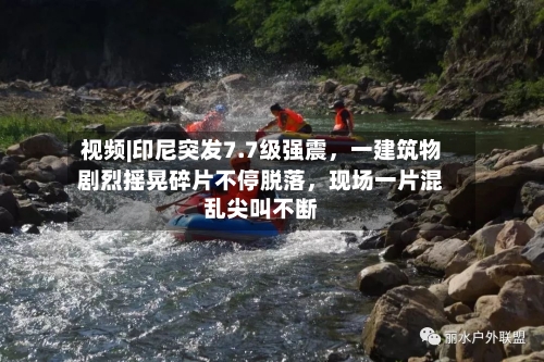视频|印尼突发7.7级强震，一建筑物剧烈摇晃碎片不停脱落，现场一片混乱尖叫不断