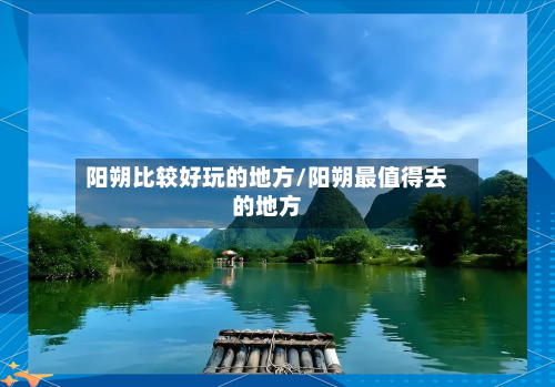 阳朔比较好玩的地方/阳朔最值得去的地方