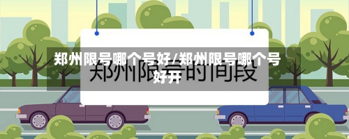 郑州限号哪个号好/郑州限号哪个号好开