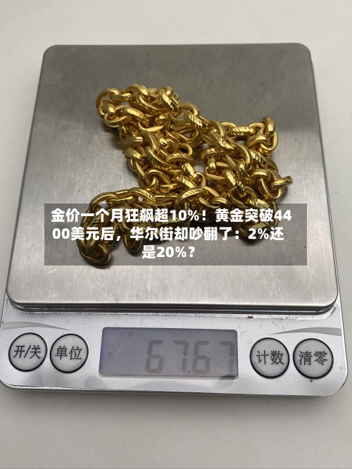 金价一个月狂飙超10%！黄金突破4400美元后，华尔街却吵翻了：2%还是20%？