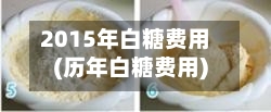 2015年白糖费用(历年白糖费用)