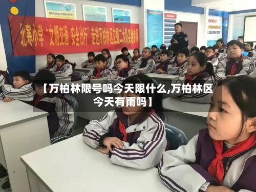 【万柏林限号吗今天限什么,万柏林区今天有雨吗】