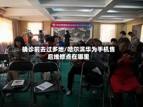 确诊前去过多地/哈尔滨华为手机售后维修点在哪里