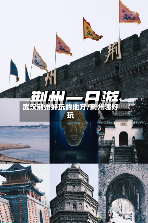 武汉荆州好玩的地方/荆州哪好玩