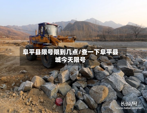 阜平县限号限到几点/查一下阜平县城今天限号