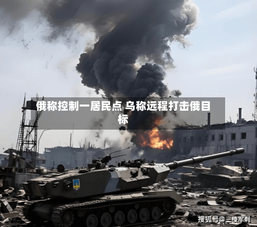 俄称控制一居民点 乌称远程打击俄目标-第2张图片