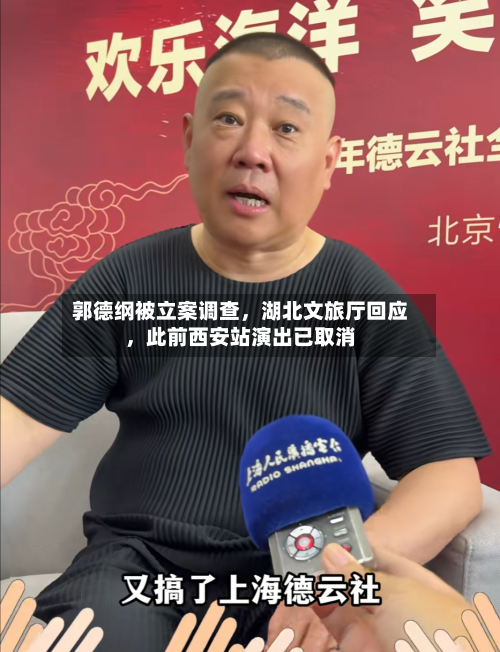 郭德纲被立案调查，湖北文旅厅回应，此前西安站演出已取消