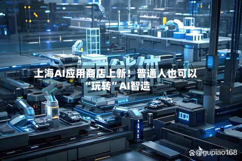 上海AI应用商店上新！普通人也可以“玩转	”AI智造-第2张图片