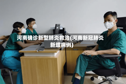 河南确诊新型肺炎救治(河南新冠肺炎新增病例)-第3张图片