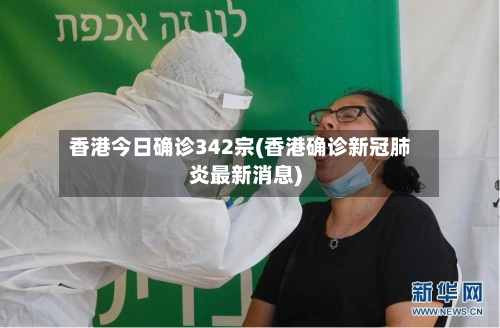 香港今日确诊342宗(香港确诊新冠肺炎最新消息)