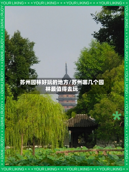 苏州园林好玩的地方/苏州哪几个园林最值得去玩-第2张图片