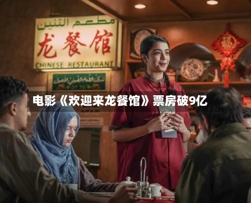 电影《欢迎来龙餐馆》票房破9亿