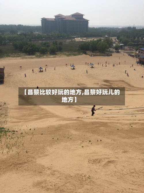 【昌黎比较好玩的地方,昌黎好玩儿的地方】