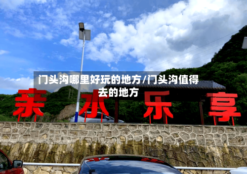 门头沟哪里好玩的地方/门头沟值得去的地方