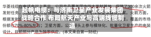 起帆电缆：与济南卫星产业发展集团战略合作 布局航天产业与高端线缆制造