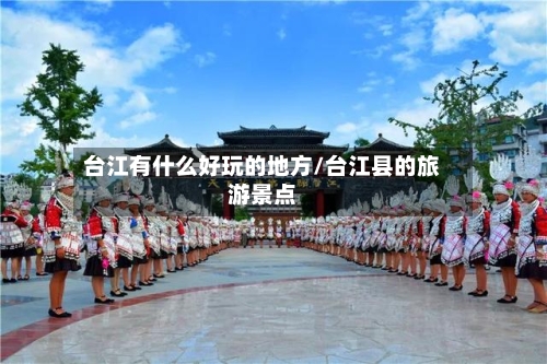 台江有什么好玩的地方/台江县的旅游景点-第2张图片