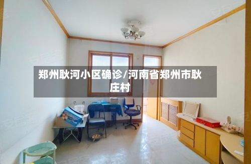 郑州耿河小区确诊/河南省郑州市耿庄村-第2张图片