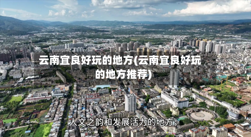 云南宜良好玩的地方(云南宜良好玩的地方推荐)
