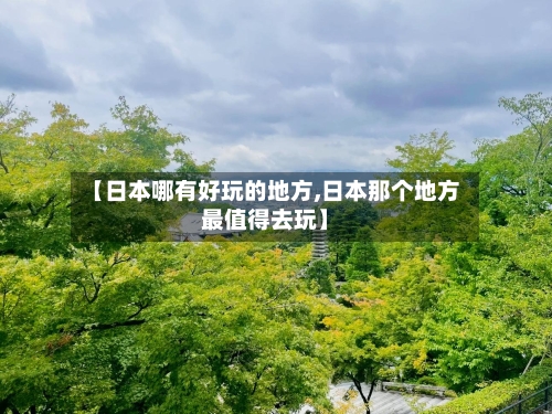 【日本哪有好玩的地方,日本那个地方最值得去玩】-第2张图片
