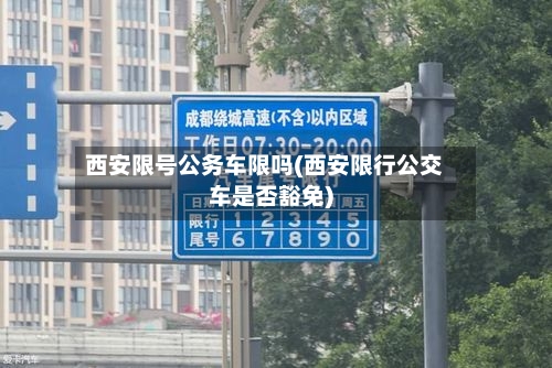 西安限号公务车限吗(西安限行公交车是否豁免)