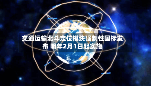 交通运输北斗定位模块强制性国标发布 明年2月1日起实施-第2张图片