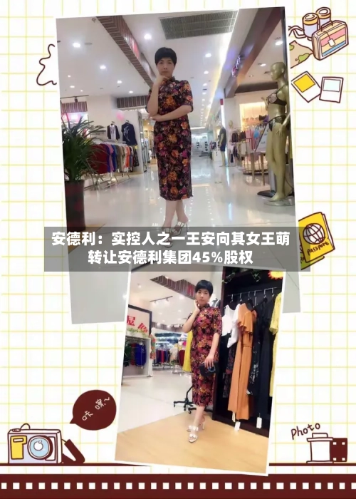 安德利：实控人之一王安向其女王萌转让安德利集团45%股权-第3张图片